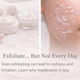 Exfoliate… But Not Every Day
